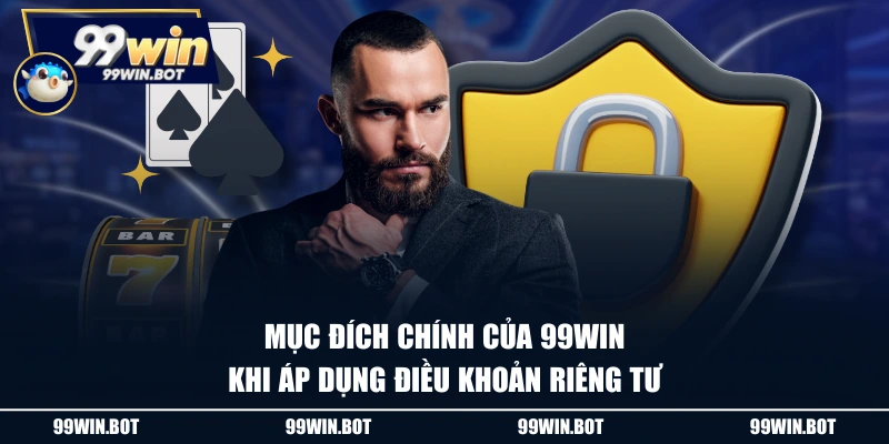 Quyền Riêng Tư 1 Mục đích chính của 99WIN khi áp dụng điều khoản riêng tư