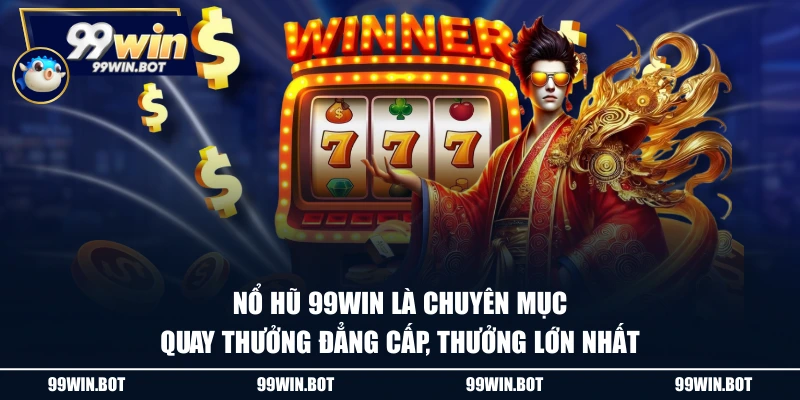 Nổ hũ 99WIN là chuyên mục quay thưởng đẳng cấp, thưởng lớn nhất