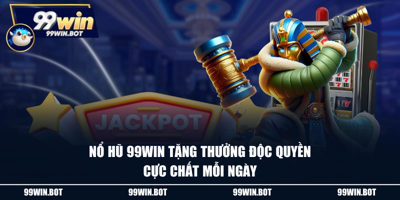 Nổ hũ 99WIN tặng thưởng độc quyền cực chất mỗi ngày